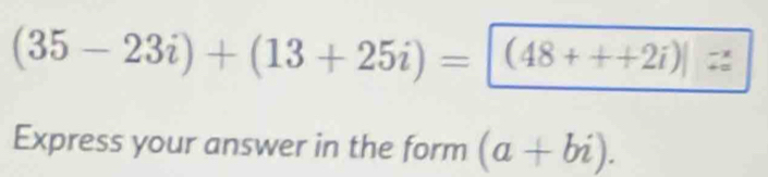 (35-23i)+(13+25i)= (48+++2i)|z
Express your answer in the form (a+bi).