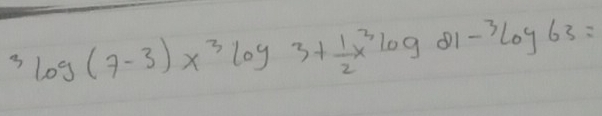 3log (7-3)x^3log 3+ 1/2 x^3log 21-3log 63=