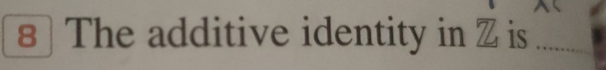 8] The additive identity in Z is_