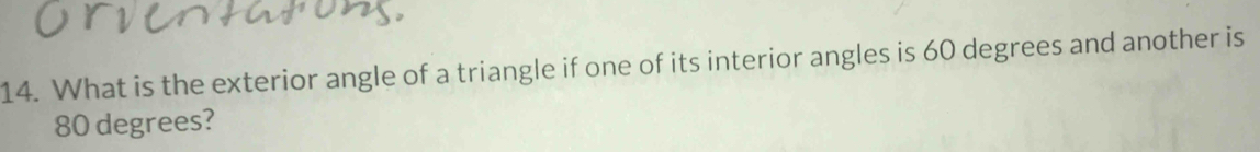 What is the exterior angle of a triangle if one of its interior angles is 60 degrees and another is
80 degrees?