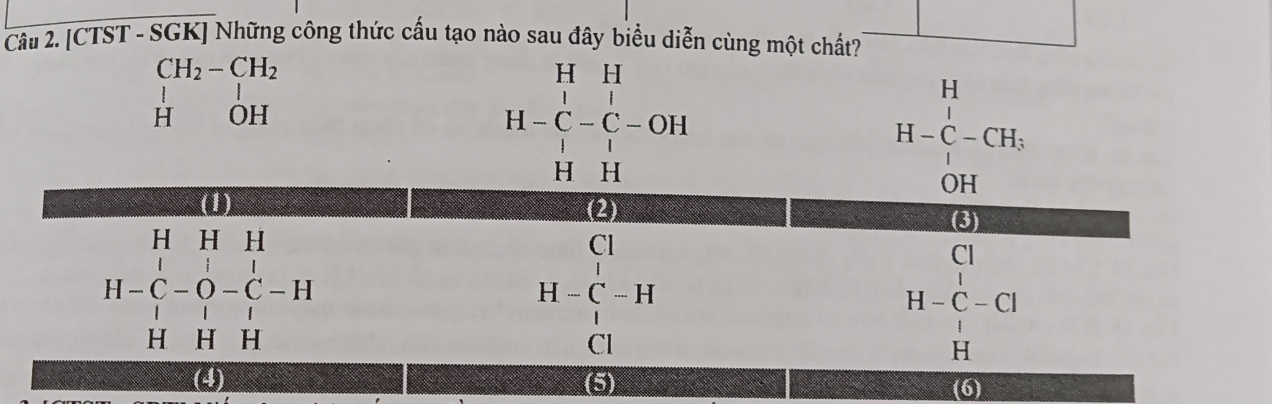 [CTST - SGK] Những công thức cấu tạo nào sau đây biểu diễn cùng một chất? _ 
CH_2-CH_2
H OH
H=HH H-C-C-OH H H11 H-H
H-beginarrayr H Cendarray -CH, OHendarray