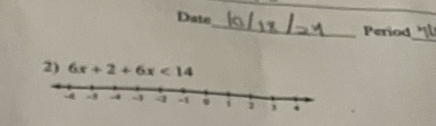 Date 
_ 
_ 
_ 
Period 
2) 6x+2+6x<14</tex>