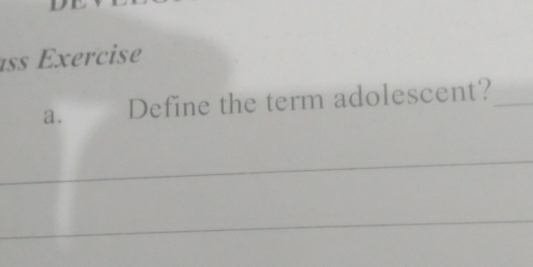 ass Éxercise 
a. Define the term adolescent?_