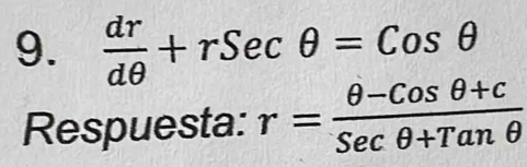  dr/dθ  +rSecθ =Cosθ
Respuesta: r= (θ -cos θ +c)/sec θ +Tanθ  