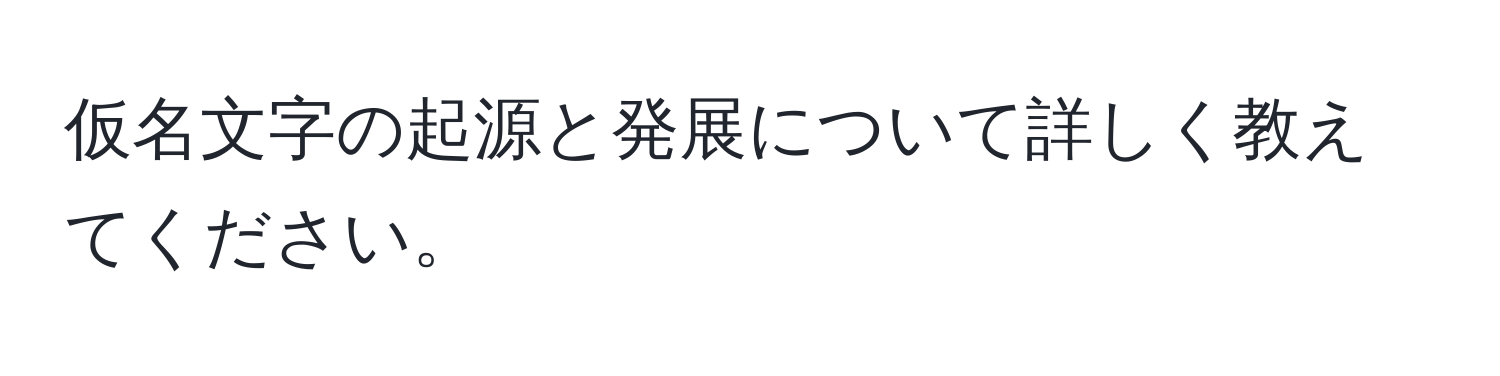 仮名文字の起源と発展について詳しく教えてください。