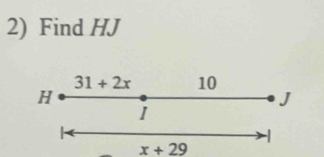 Find HJ
31+2x 10
H
J
I
-
x+29