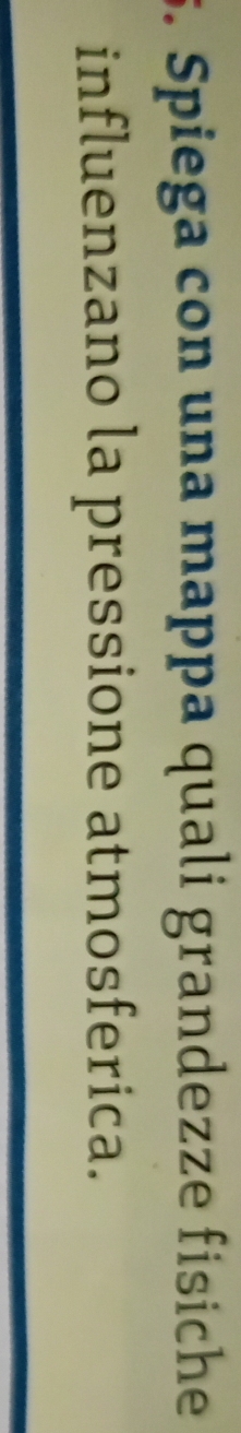 Spiega con una mappa quali grandezze fisiche 
influenzano la pressione atmosferica.