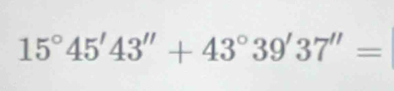 15°45'43''+43°39'37''=