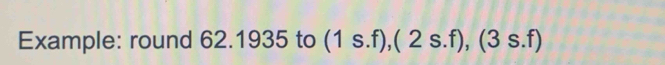 Example: round 62.1935 to (1s.f), (2s.f), (3s.f)