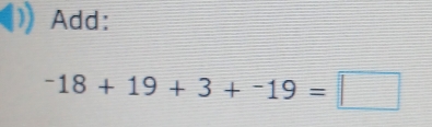 Add:
-18+19+3+-19=□