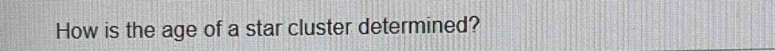 How is the age of a star cluster determined?