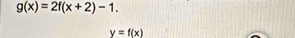 g(x)=2f(x+2)-1.
y=f(x)