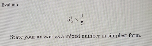 Evaluate:
5 1/2 *  1/5 
State your answer as a mixed number in simplest form.