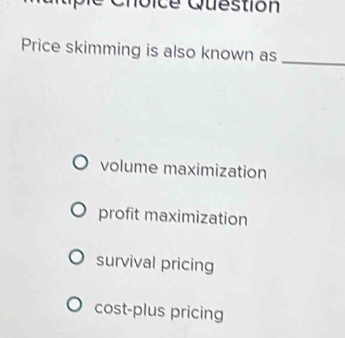 Solved: vice Question Price skimming is also known as_ volume ...