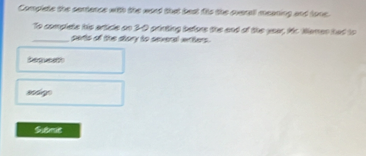 Complate the centence with the word that best fits the overall meaning and tone.
To complete his orticle on 2-0 printing before the and of the year, Ms Naman had to
_carts of the diary to several witers.
beguesth
andigo
Sutorat