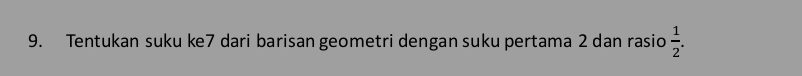 Tentukan suku ke7 dari barisan geometri dengan suku pertama 2 dan rasio  1/2 .