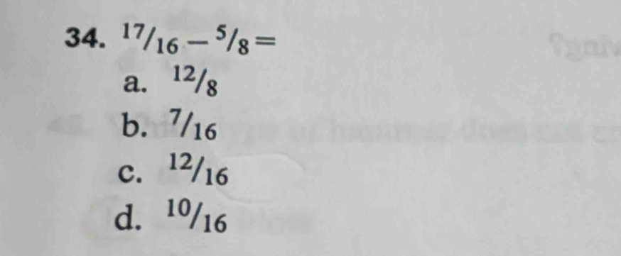 ^17/_16-^5/_8=
a. 12/8
b. 7/16
c. 12/16
d. 1º/16