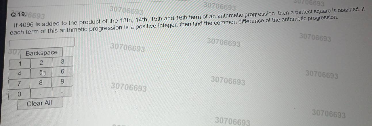 30706693
30706693
Q 19.
If 4096 is added to the product of the 13th, 14th, 15th and 16th term of an arithmetic progression, then a perfect square is obtained. If
each term of this arithmetic progression is a positive integer, then find the common difference of the arithmetic progression.
30706693
30706693
30706693
30706693
30706693
30706693
Clear All
30706693
30706693