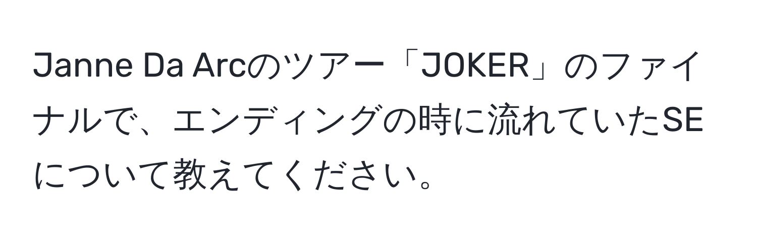 Janne Da Arcのツアー「JOKER」のファイナルで、エンディングの時に流れていたSEについて教えてください。