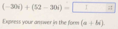 (-30i)+(52-30i)=□
Express your answer in the form (a+bi).