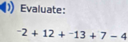 Evaluate:
^-2+12+^-13+7-4