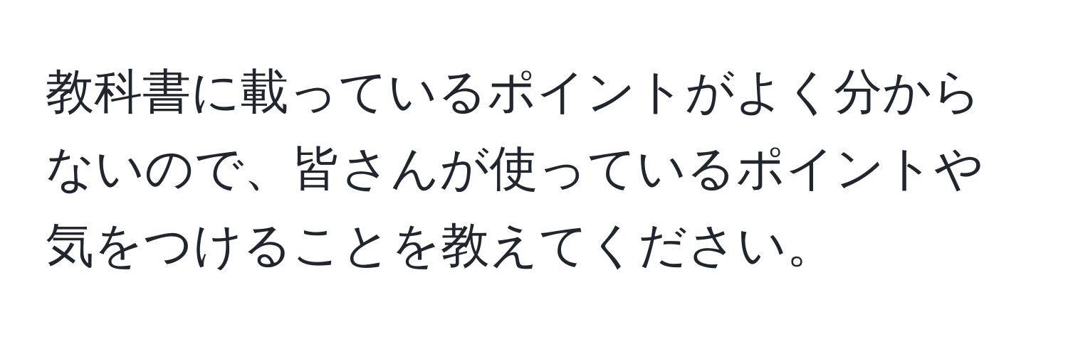 教科書に載っているポイントがよく分からないので、皆さんが使っているポイントや気をつけることを教えてください。