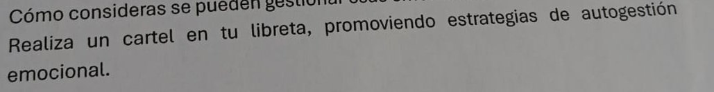 Cómo consideras se pueden gestión 
Realiza un cartel en tu libreta, promoviendo estrategias de autogestión 
emocional.
