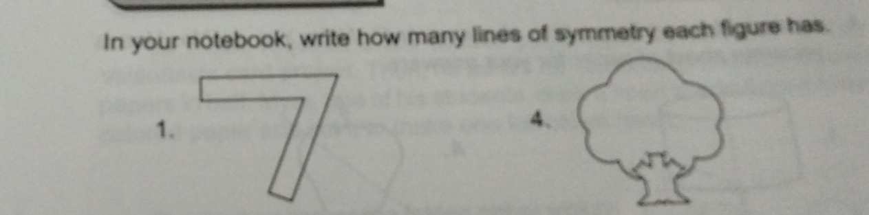 In your notebook, write how many lines of symmetry each figure has. 
1. 
4.