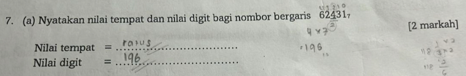 Nyatakan nilai tempat dan nilai digit bagi nombor bergaris 62431
[2 markah] 
Nilai tempat =_ 
Nilai digit : =_