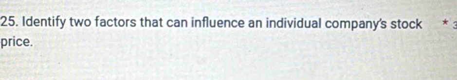 Identify two factors that can influence an individual company's stock * 3
price.