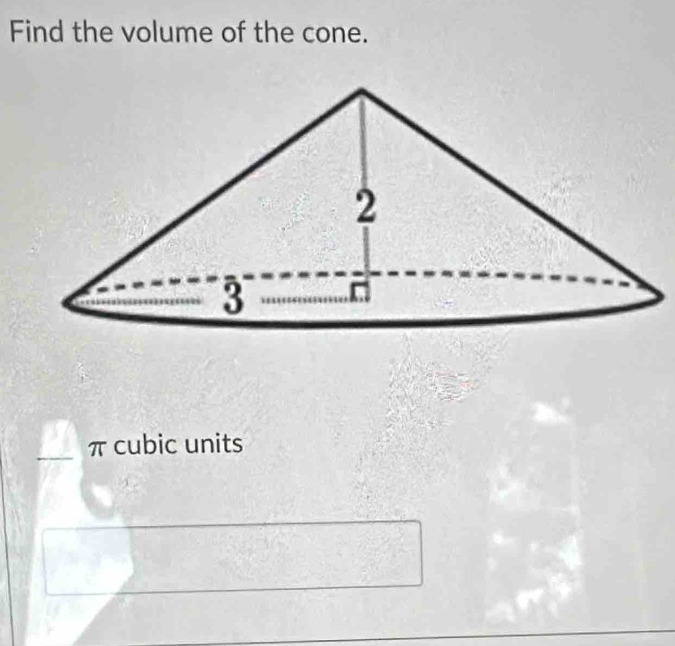 Find the volume of the cone. 
_ π cubic units