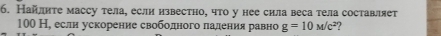 Найлнте массу тела, если известно, что у нее сила веса тела составляет
100 Н, если ускорение свободного ладения равно g=10M/c^2 7