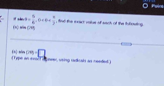 Point 
" sin θ = 5/6 , 0 , find the exact value of each of the following. 
(s) sin (20)
(s) sin (20)=□
(Type an exact isswer, using radicals as needed.)