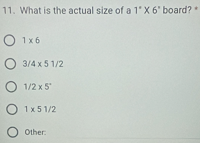 What is the actual size of a1 ''* 6 " board? *
1* 6
3/4* 51/2
1/2* 5^n
1* 51/2
Other: