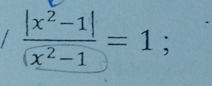  (|x^2-1|)/(x^2-1 =1;