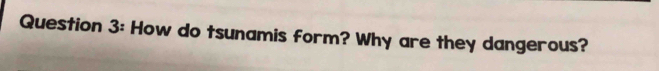 How do tsunamis form? Why are they dangerous?