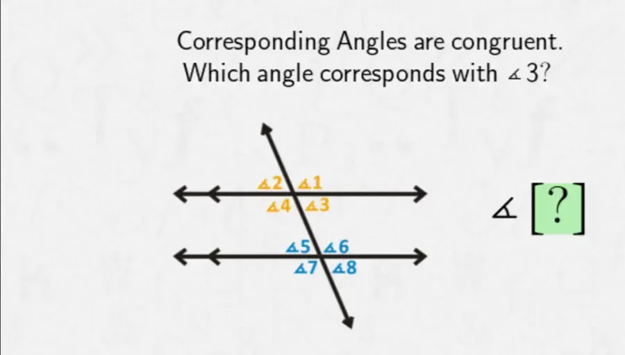 Solved: Corresponding Angles are congruent. Which angle corresponds ...