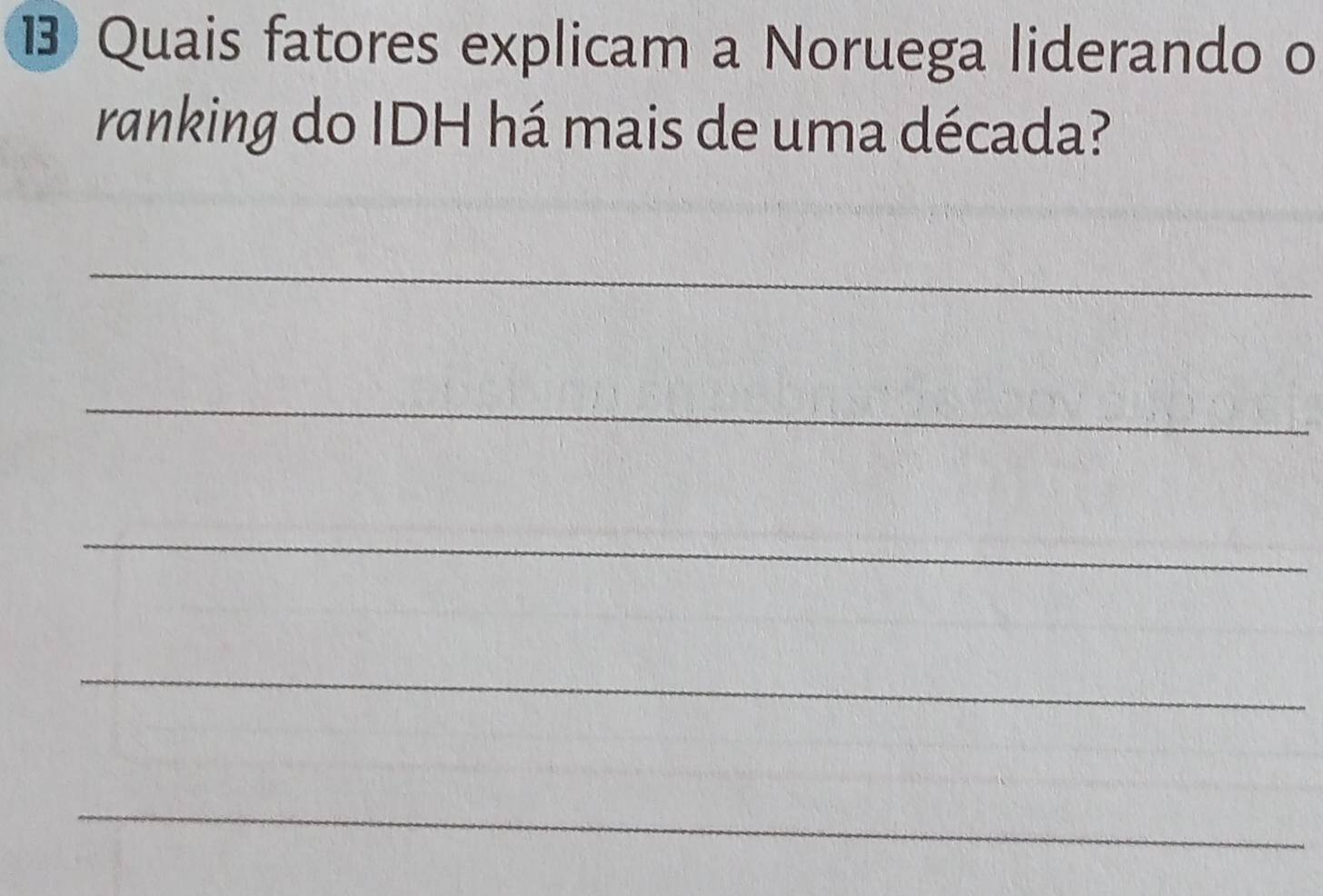 ⑬ Quais fatores explicam a Noruega liderando o 
ranking do IDH há mais de uma década? 
_ 
_ 
_ 
_ 
_