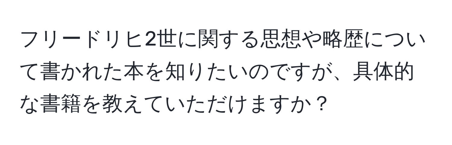 フリードリヒ2世に関する思想や略歴について書かれた本を知りたいのですが、具体的な書籍を教えていただけますか？