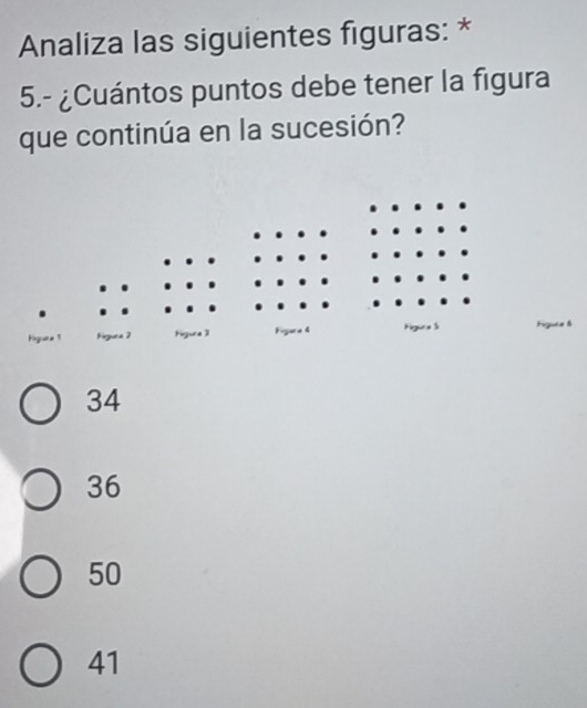 Analiza las siguientes figuras: *
5.- ¿Cuántos puntos debe tener la figura
que continúa en la sucesión?
34
36
50
41