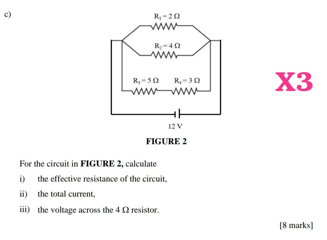 X3
FIGURE 2
For the circuit in FIGURE 2, calculate
i) the effective resistance of the circuit,
ii) the total current,
iii) the voltage across the 4 Ω resistor.
[8 marks]