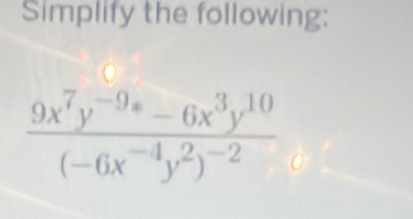 Simplify the following:
frac 9x^7y^(-9)-6x^3y^(10)(-6x^(-4)y^2)^-2