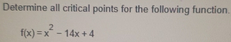 Determine all critical points for the following function.
f(x)=x^2-14x+4