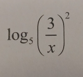 log _5( 3/x )^2