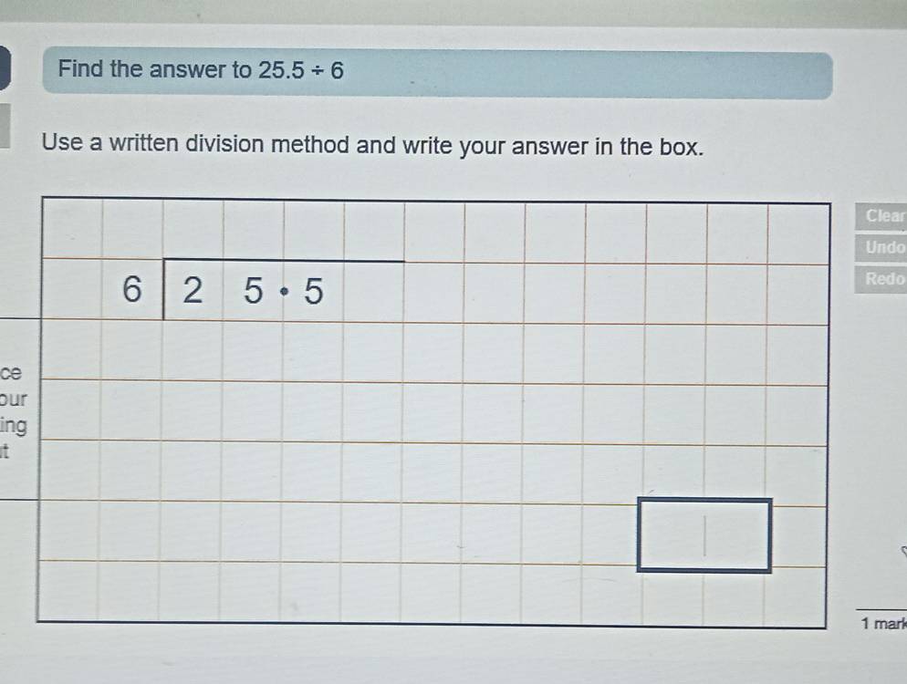 Find the answer to 25.5/ 6
Use a written division method and write your answer in the box.
ce
our
ing