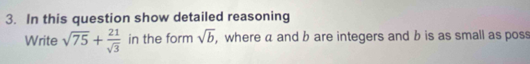 In this question show detailed reasoning 
Write sqrt(75)+ 21/sqrt(3)  in the form sqrt(b) , where a and b are integers and b is as small as poss