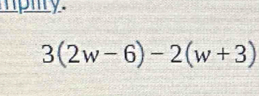 mpiry.
3(2w-6)-2(w+3)