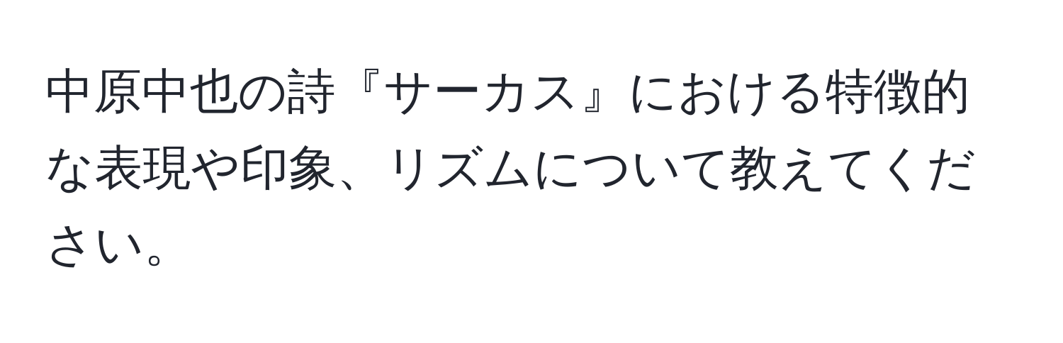 中原中也の詩『サーカス』における特徴的な表現や印象、リズムについて教えてください。