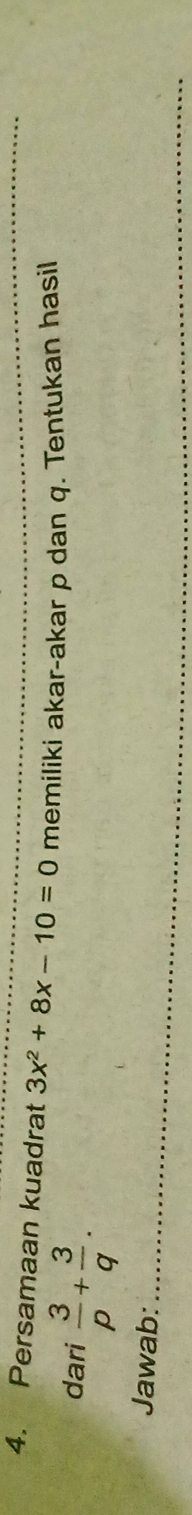 Persamaan kuadrat 3x^2+8x-10=0 memiliki akar-akar p dan q. Tentukan hasil 
dari  3/p + 3/q . 
Jawab:_