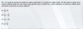 28.- Un local de cocne se divide en varas secciones. El cuarto frío debe medir V6 del local el áree de la
encantrar el área de la cocina callente? cocina caliente debe ser tres vaces más grande que el cuerto frio. yQué operación se debe de utilizar para
A() b_1
8) ( 1/V -( 2/3 )
( 1/2 +13
( 1/a )( 1/a )